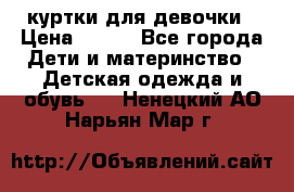 куртки для девочки › Цена ­ 500 - Все города Дети и материнство » Детская одежда и обувь   . Ненецкий АО,Нарьян-Мар г.